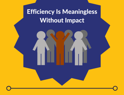 Efficiency is Meaningless Without Impact